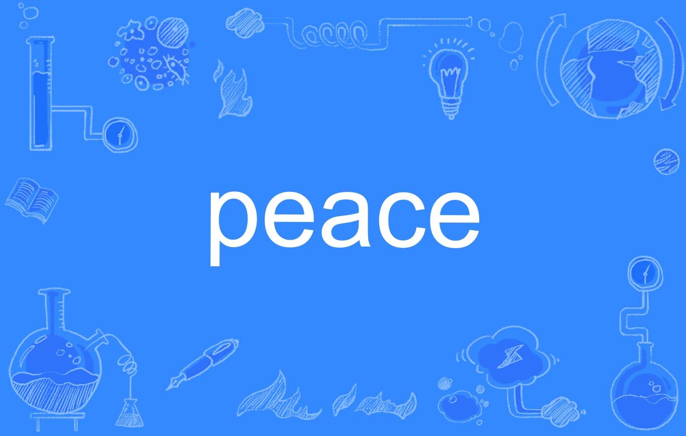 peace是一个英语单词,名词,作名词时意思是"和平;平静;和睦;秩序".