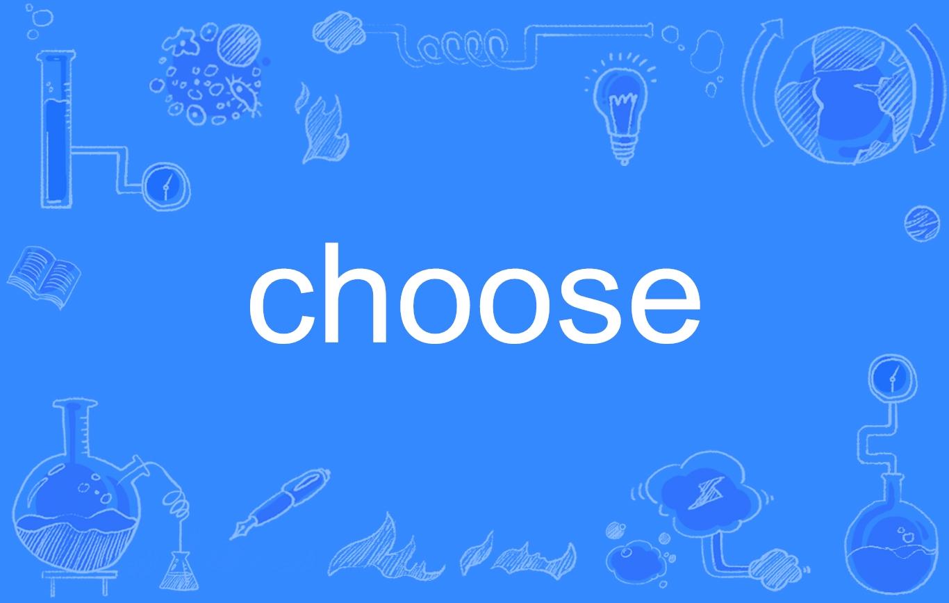 choose,英语单词,动词,作及物动词的意思是"选择,决定",作不及物动词