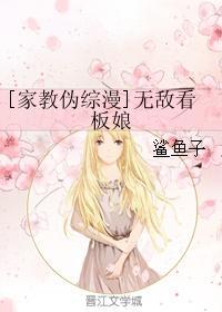 家教伪综漫 无敌看板娘 鲨鱼子著网络小说 搜狗百科