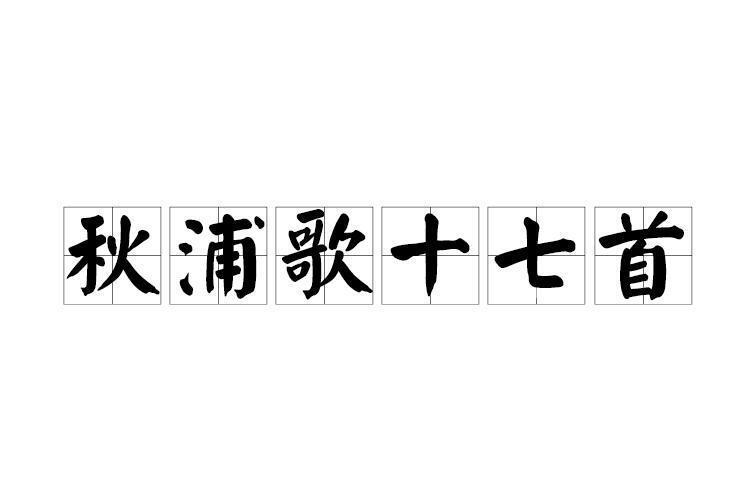 秋浦歌十七首(唐代诗人李白创作的五言诗)_搜狗百科