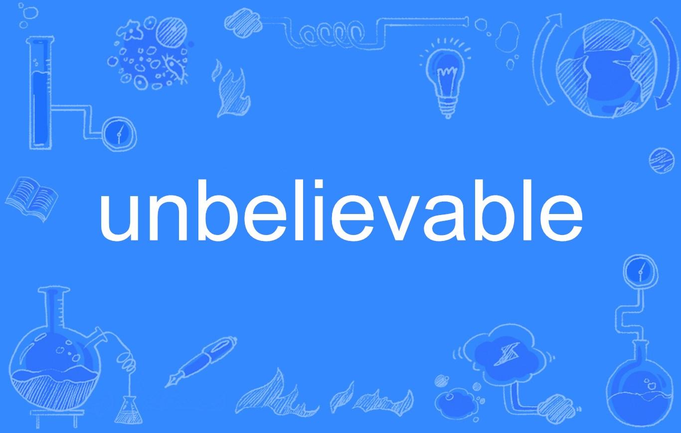 unbelievable,英语单词,主要用作为形容词,译为"难以置信的;不可信的"